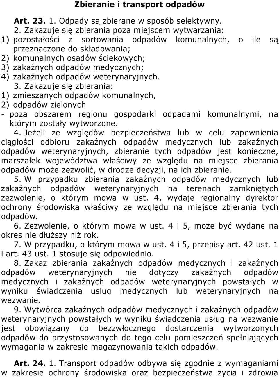 Zakazuje się zbierania poza miejscem wytwarzania: 1) pozostałości z sortowania odpadów komunalnych, o ile są przeznaczone do składowania; 2) komunalnych osadów ściekowych; 3) zakaźnych odpadów