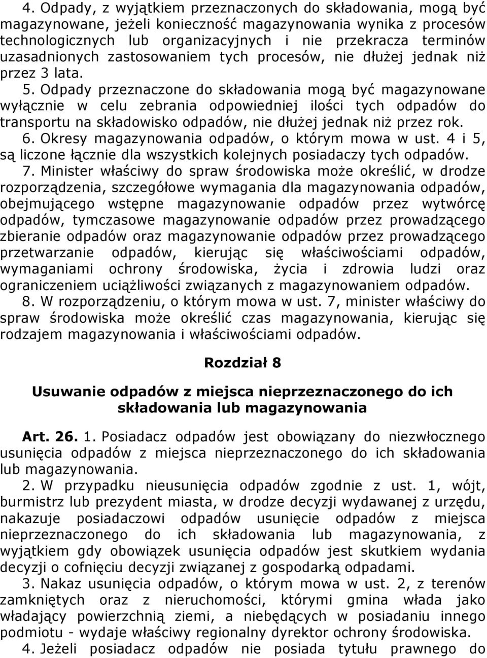 Odpady przeznaczone do składowania mogą być magazynowane wyłącznie w celu zebrania odpowiedniej ilości tych odpadów do transportu na składowisko odpadów, nie dłużej jednak niż przez rok. 6.