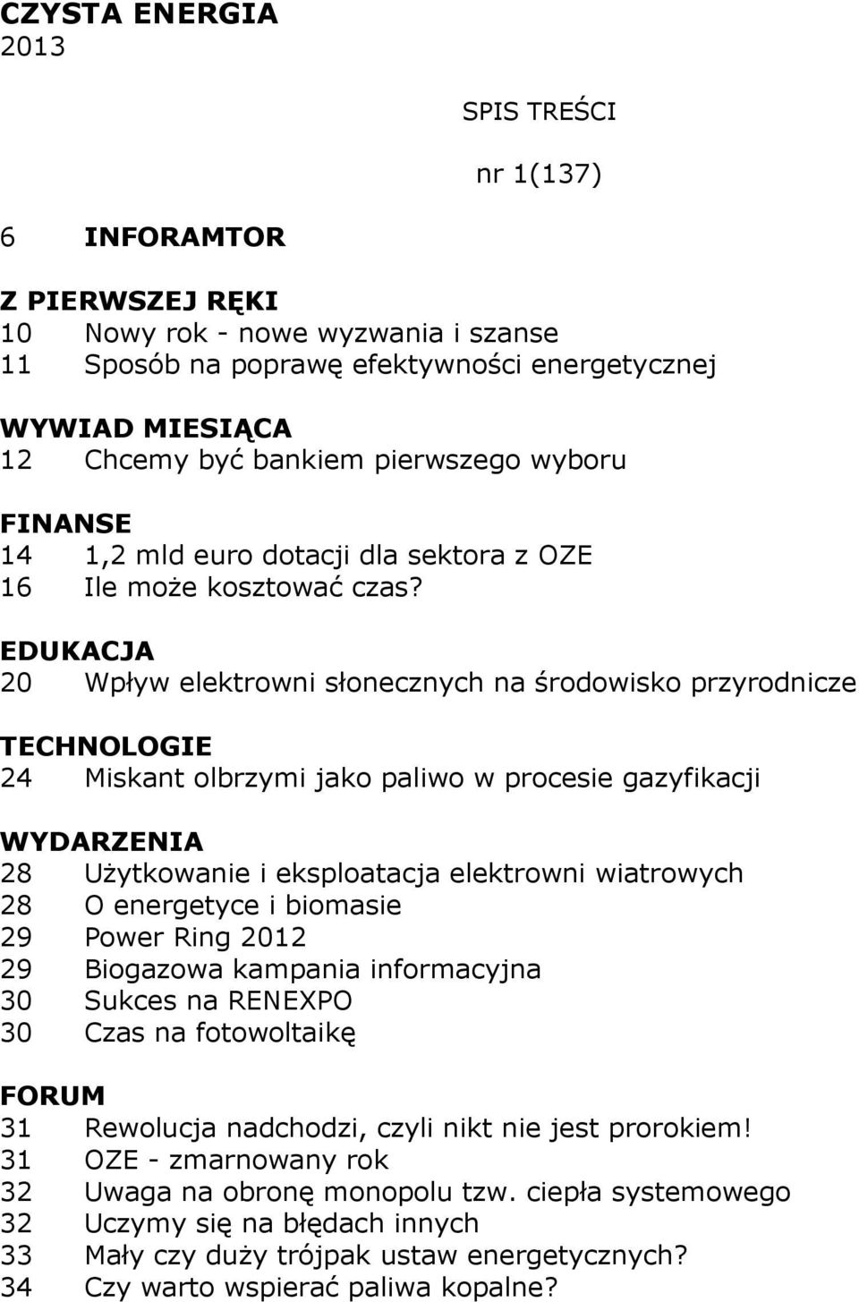 20 Wpływ elektrowni słonecznych na środowisko przyrodnicze 24 Miskant olbrzymi jako paliwo w procesie gazyfikacji WYDARZENIA 28 Użytkowanie i eksploatacja elektrowni wiatrowych 28 O energetyce i