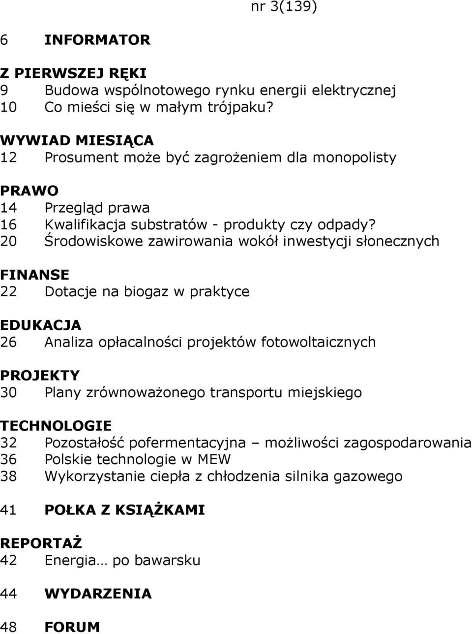 20 Środowiskowe zawirowania wokół inwestycji słonecznych 22 Dotacje na biogaz w praktyce 26 Analiza opłacalności projektów fotowoltaicznych 30 Plany