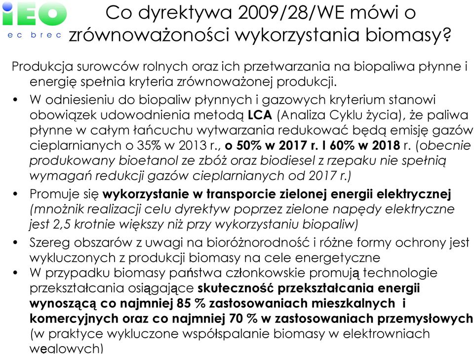 cieplarnianych o 35% w 2013 r., o 50% w 2017 r. I 60% w 2018 r. (obecnie produkowany bioetanol ze zbóŝ oraz biodiesel z rzepaku nie spełnią wymagań redukcji gazów cieplarnianych od 2017 r.