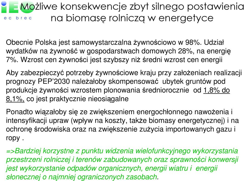 Wzrost cen Ŝywności jest szybszy niŝ średni wzrost cen energii Aby zabezpieczyć potrzeby Ŝywnościowe kraju przy załoŝeniach realizacji prognozy PEP 2030 naleŝałoby skompensować ubytek gruntów pod