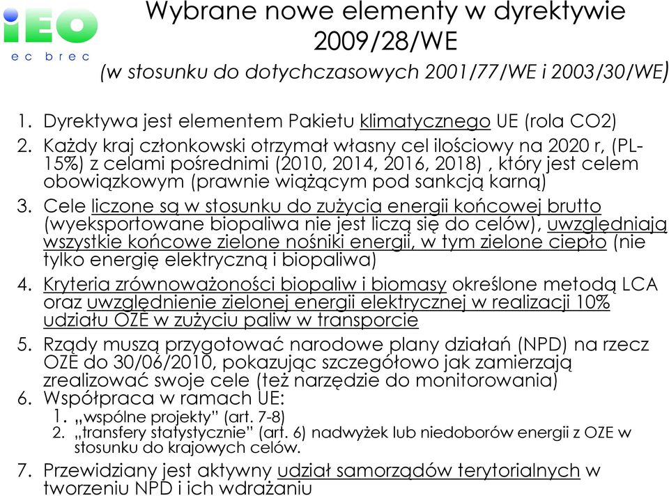 Cele liczone są w stosunku do zuŝycia energii końcowej brutto (wyeksportowane biopaliwa nie jest liczą się do celów), uwzględniają wszystkie końcowe zielone nośniki energii, w tym zielone ciepło (nie