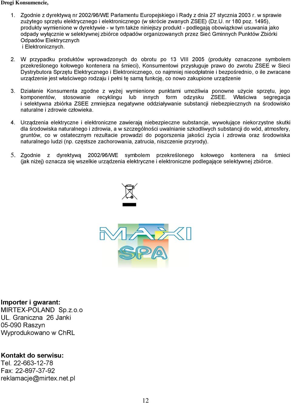 1495), produkty wymienione w dyrektywie - w tym także niniejszy produkt - podlegają obowiązkowi usuwania jako odpady wyłącznie w selektywnej zbiórce odpadów organizowanych przez Sieć Gminnych Punktów