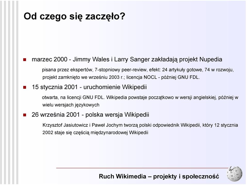 projekt zamknięto we wrześniu 2003 r.; licencja NOCL - później GNU FDL. 15 stycznia 2001 - uruchomienie Wikipedii otwarta, na licencji GNU FDL.