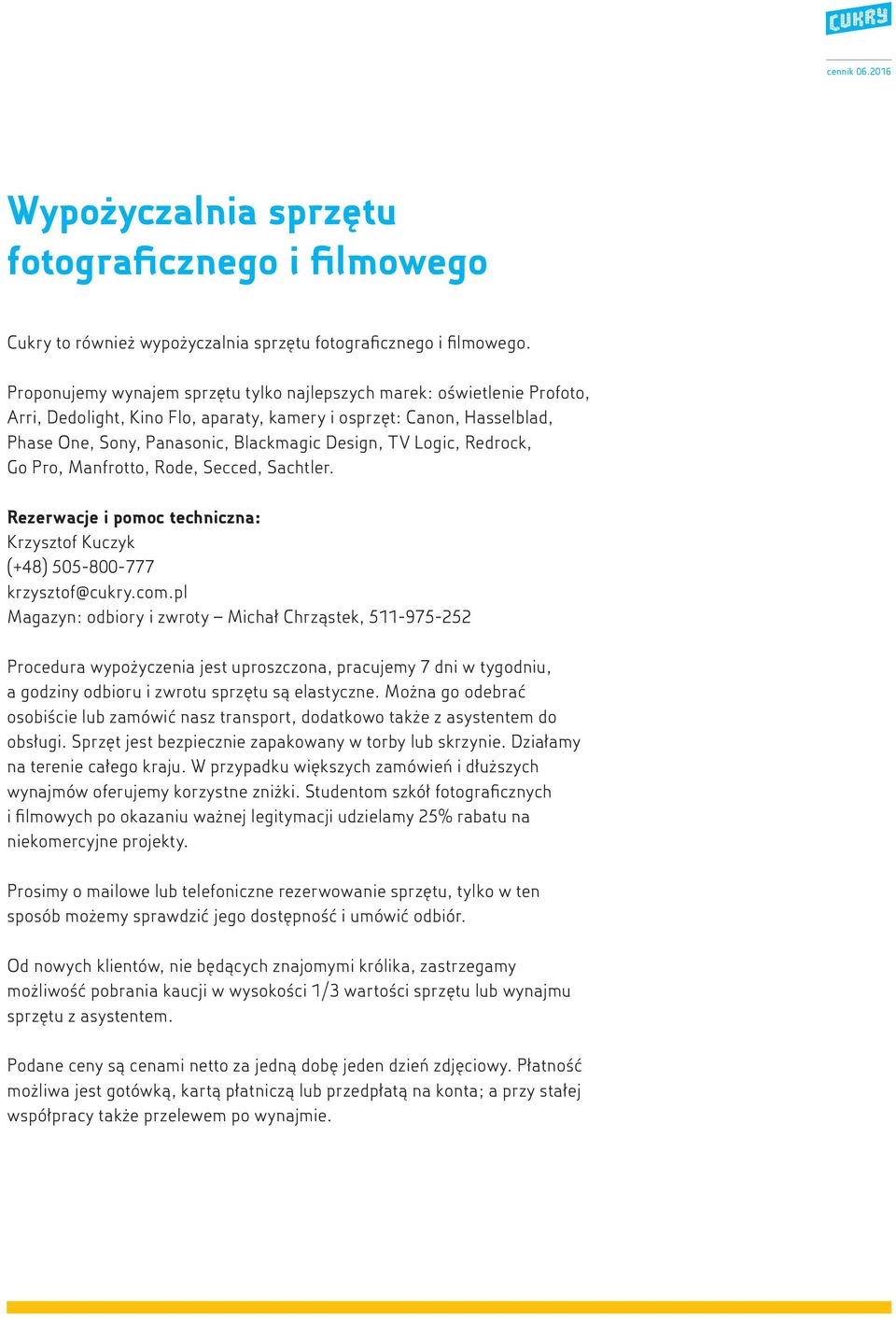 Logic, Redrock, Go Pro, Manfrotto, Rode, Secced, Sachtler. Rezerwacje i pomoc techniczna: Krzysztof Kuczyk (+48) 505-800-777 krzysztof@cukry.com.