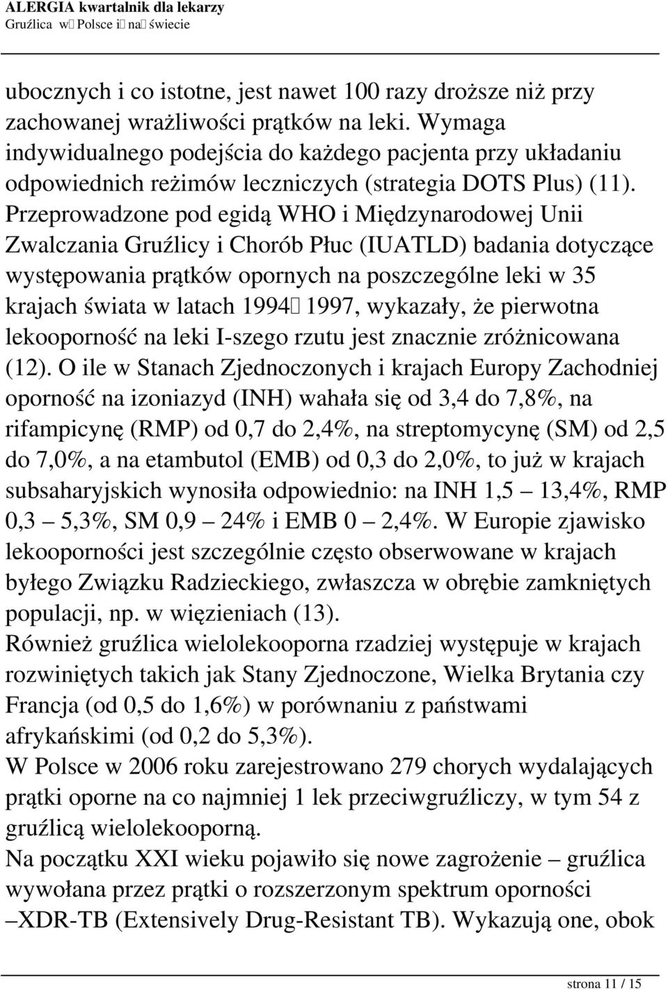 Przeprowadzone pod egidą WHO i Międzynarodowej Unii Zwalczania Gruźlicy i Chorób Płuc (IUATLD) badania dotyczące występowania prątków opornych na poszczególne leki w 35 krajach świata w latach 1994