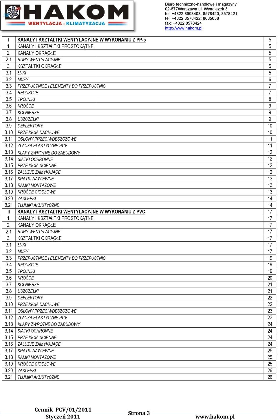 12 ZŁĄCZA ELASTYCZNE PCV 3.13 KLAPY ZWROTNE DO ZABUDOWY 3.14 SIATKI OCHRONNE 3.15 PRZEJŚCIA ŚCIENNE 3.16 śaluzje ZAMYKAJĄCE 3.17 KRATKI NAWIEWNE 3.18 RAMKI MONTAśOWE 3.19 KRÓĆCE SIODŁOWE 3.