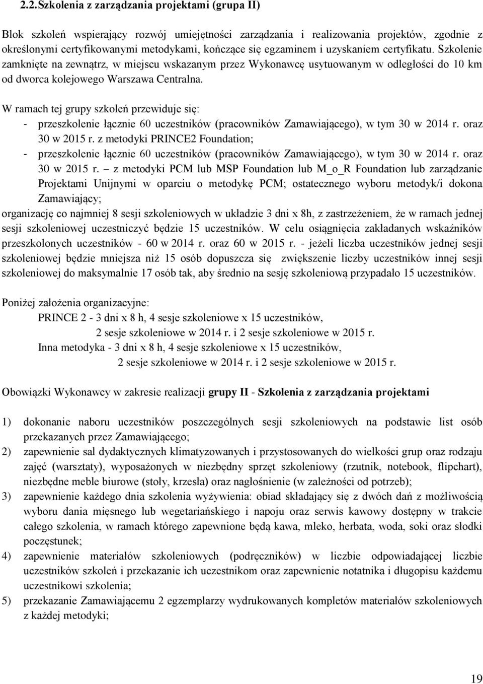 W ramach tej grupy szkoleń przewiduje się: - przeszkolenie łącznie 60 uczestników (pracowników Zamawiającego), w tym 30 w 2014 r. oraz 30 w 2015 r.