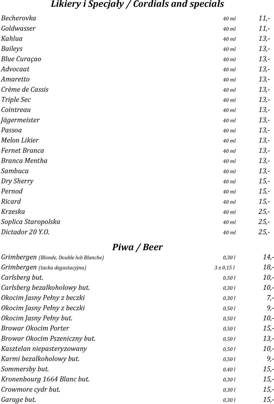 Sherry 40 ml 15,- Pernod 40 ml 15,- Ricard 40 ml 15,- Krzeska 40 ml 25,- Soplica Staropolska 40 ml 25,- Dictador 20 Y.O.