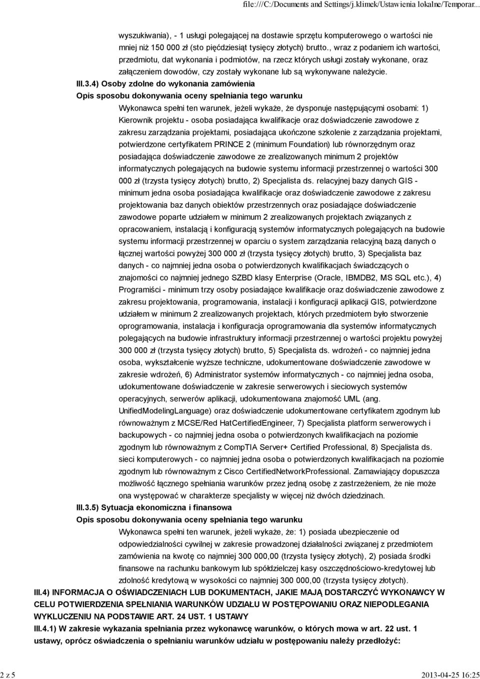 4) Osoby zdolne do wykonania zamówienia Wykonawca spełni ten warunek, jeżeli wykaże, że dysponuje następującymi osobami: 1) Kierownik projektu - osoba posiadająca kwalifikacje oraz doświadczenie