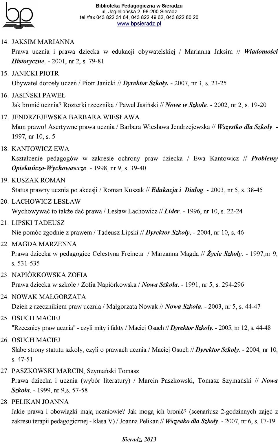 - 2002, nr 2, s. 19-20 17. JENDRZEJEWSKA BARBARA WIESŁAWA Mam prawo! Asertywne prawa ucznia / Barbara Wiesława Jendrzejewska // Wszystko dla Szkoły. - 1997, nr 10, s. 5 18.