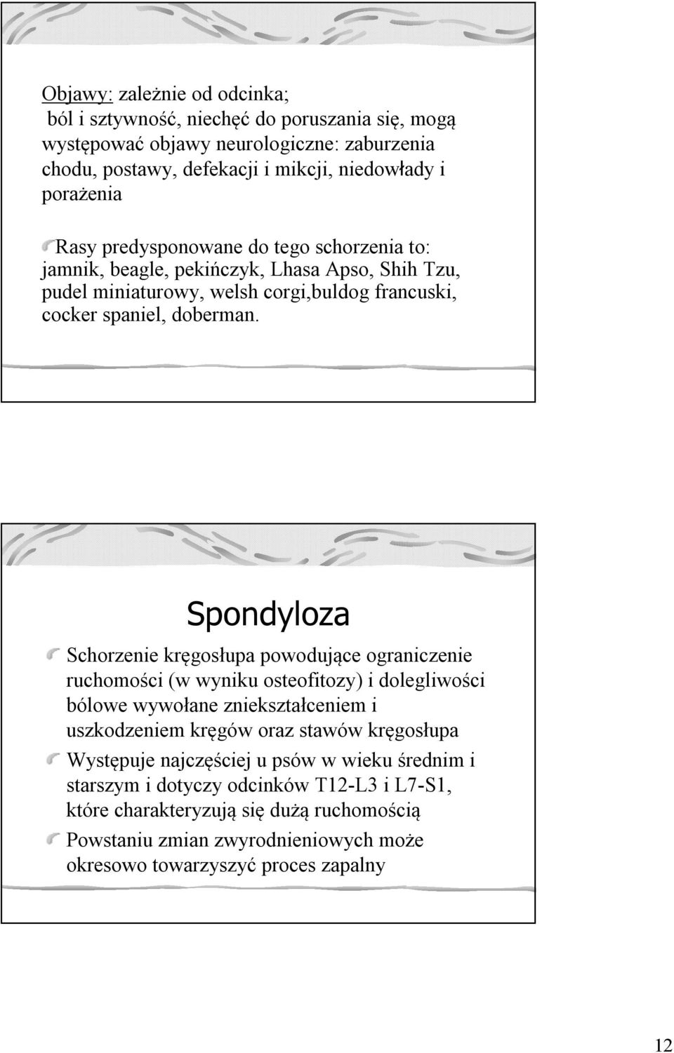 Spondyloza Schorzenie kręgosłupa powodujące ograniczenie ruchomości (w wyniku osteofitozy) i dolegliwości bólowe wywołane zniekształceniem i uszkodzeniem kręgów oraz stawów kręgosłupa