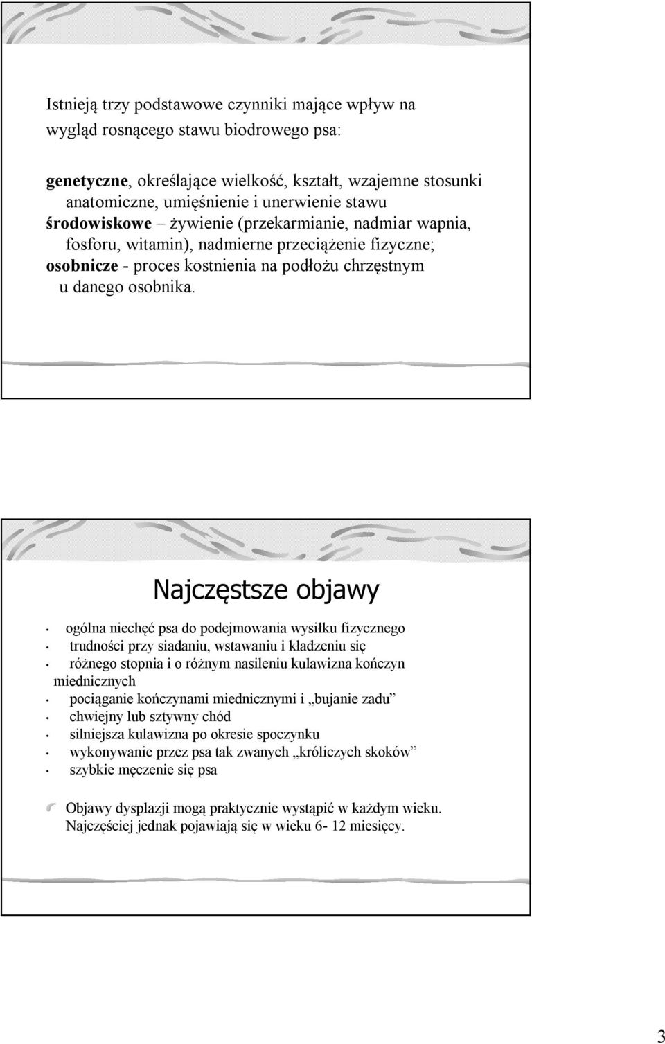 Najczęstsze objawy ogólna niechęć psa do podejmowania wysiłku fizycznego trudności przy siadaniu, wstawaniu i kładzeniu się różnego stopnia i o różnym nasileniu kulawizna kończyn miednicznych