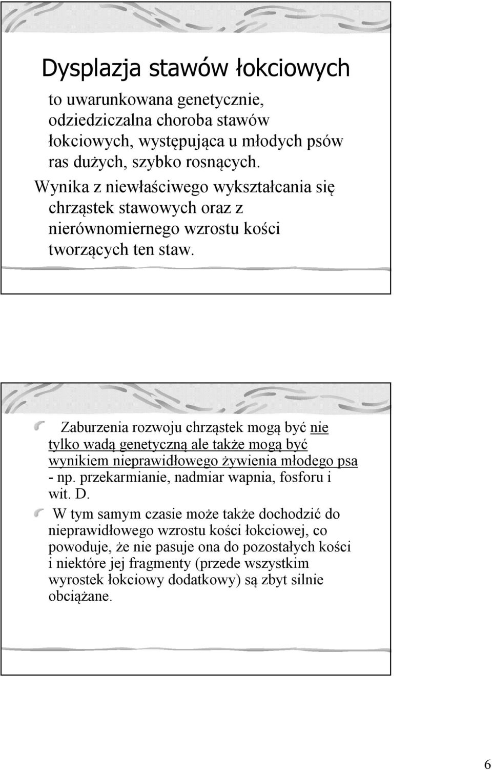 Zaburzenia rozwoju chrząstek mogą być nie tylko wadą genetyczną ale także mogą być wynikiem nieprawidłowego żywienia młodego psa - np.