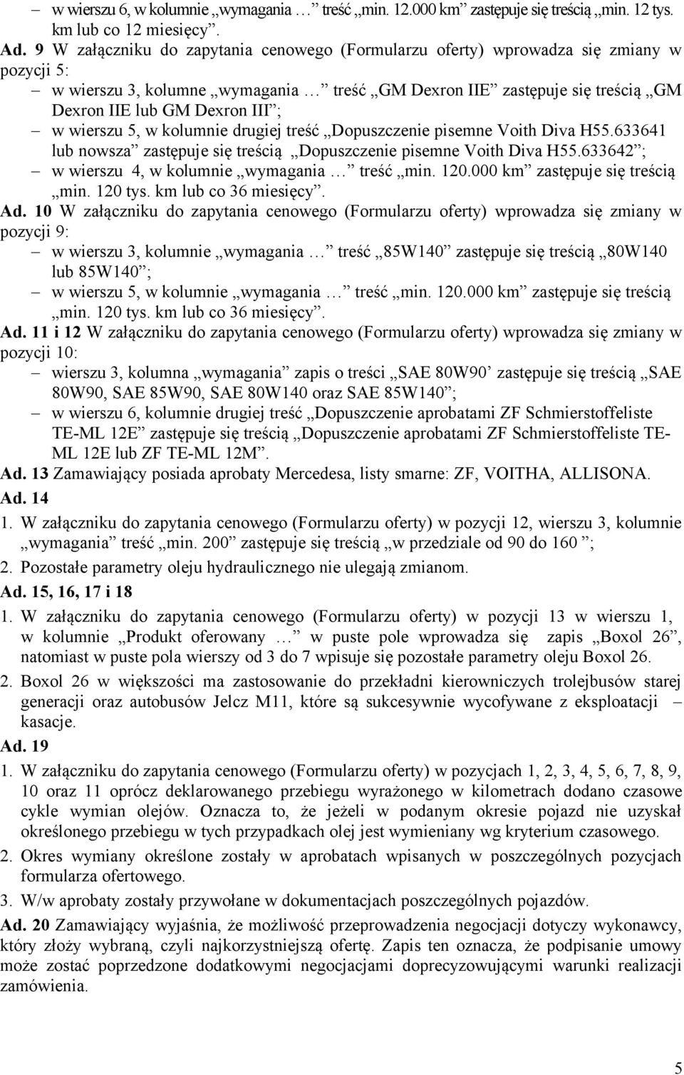 wierszu 5, w kolumnie drugiej treść Dopuszczenie pisemne Voith Diva H55.633641 lub nowsza zastępuje się treścią Dopuszczenie pisemne Voith Diva H55.