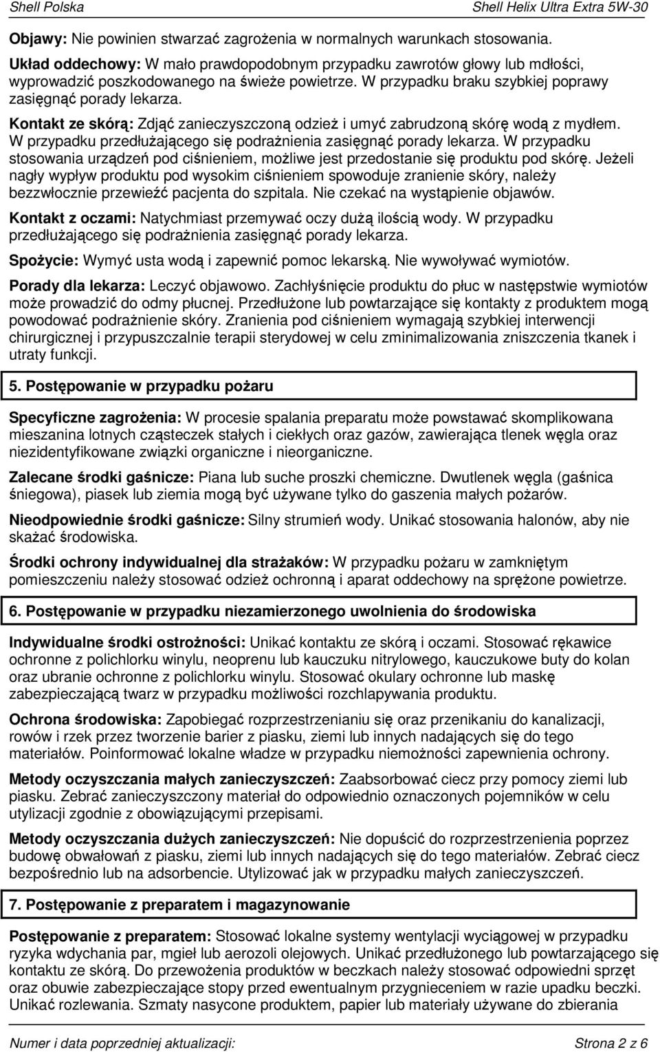 W przypadku przedłużającego się podrażnienia zasięgnąć porady lekarza. W przypadku stosowania urządzeń pod ciśnieniem, możliwe jest przedostanie się produktu pod skórę.