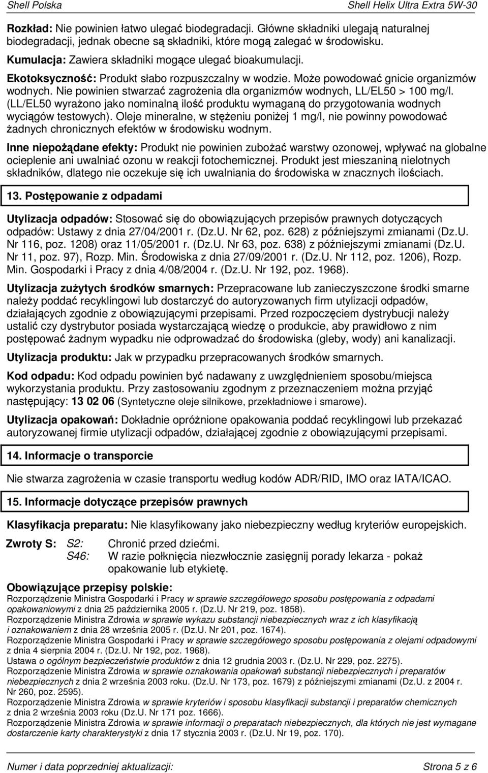 Nie powinien stwarzać zagrożenia dla organizmów wodnych, LL/EL50 > 100 mg/l. (LL/EL50 wyrażono jako nominalną ilość produktu wymaganą do przygotowania wodnych wyciągów testowych).