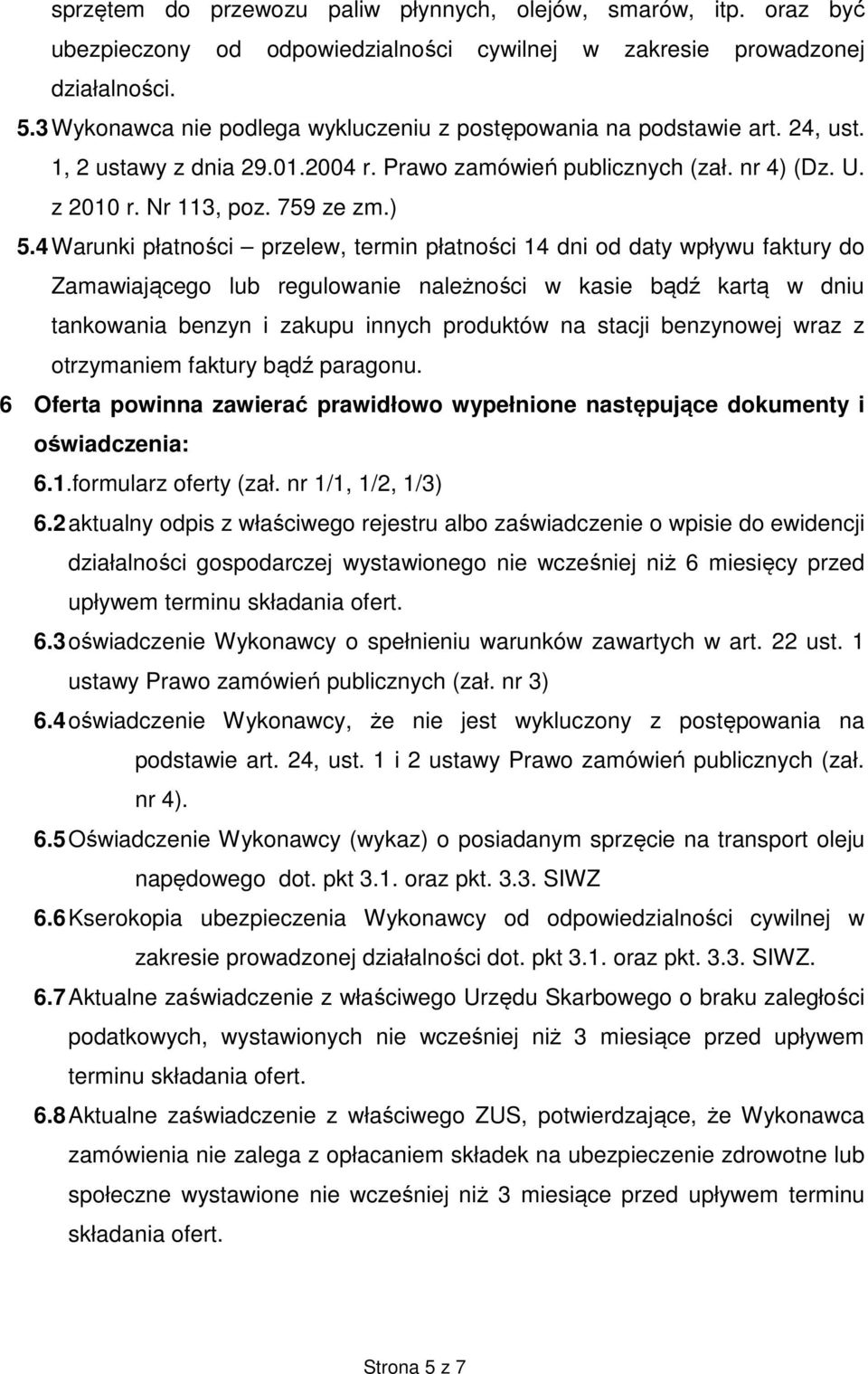 4 Warunki płatności przelew, termin płatności 14 dni od daty wpływu faktury do Zamawiającego lub regulowanie należności w kasie bądź kartą w dniu tankowania benzyn i zakupu innych produktów na stacji