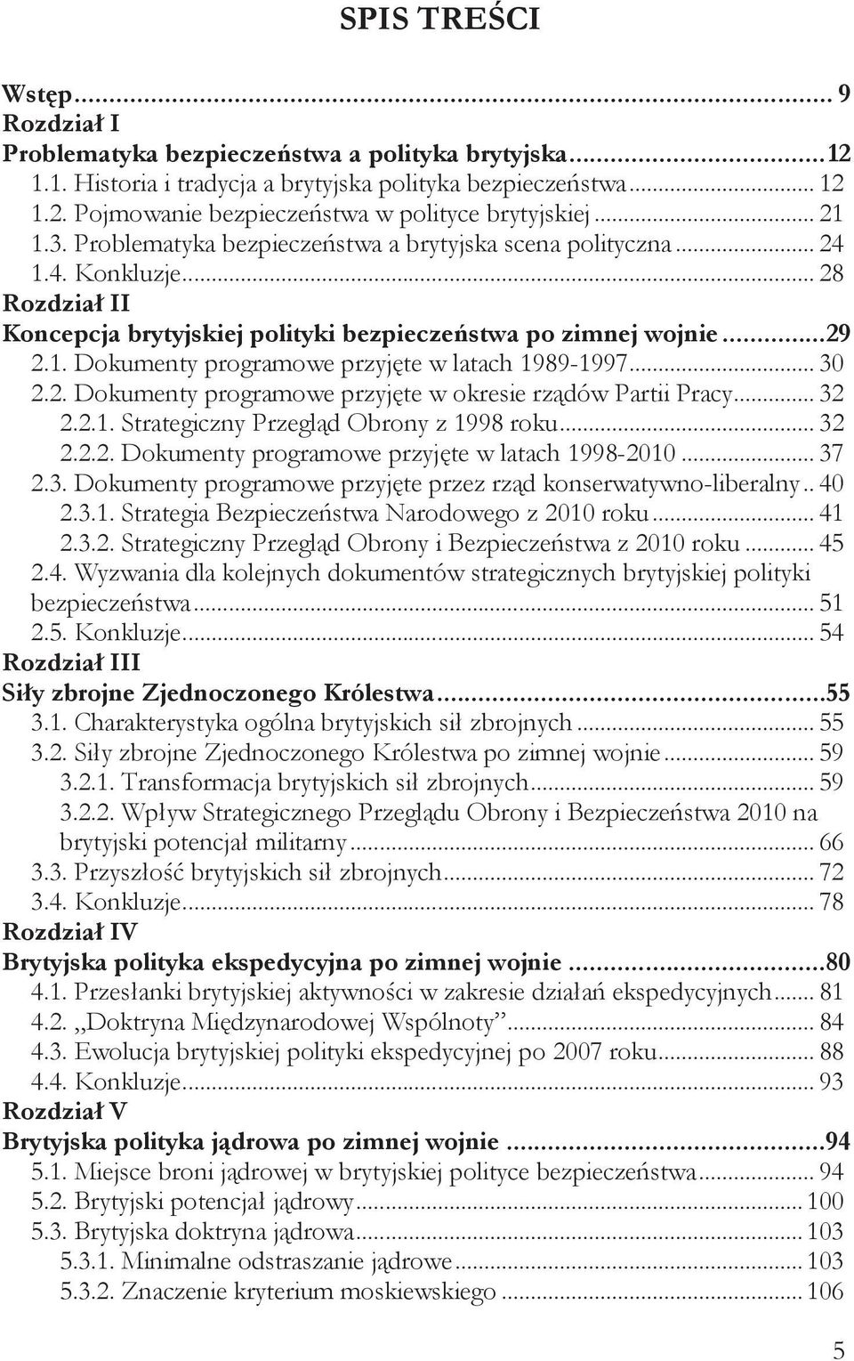 .. 30 2.2. Dokumenty programowe przyjęte w okresie rządów Partii Pracy... 32 2.2.1. Strategiczny Przegląd Obrony z 1998 roku... 32 2.2.2. Dokumenty programowe przyjęte w latach 1998-2010... 37 2.3. Dokumenty programowe przyjęte przez rząd konserwatywno-liberalny.