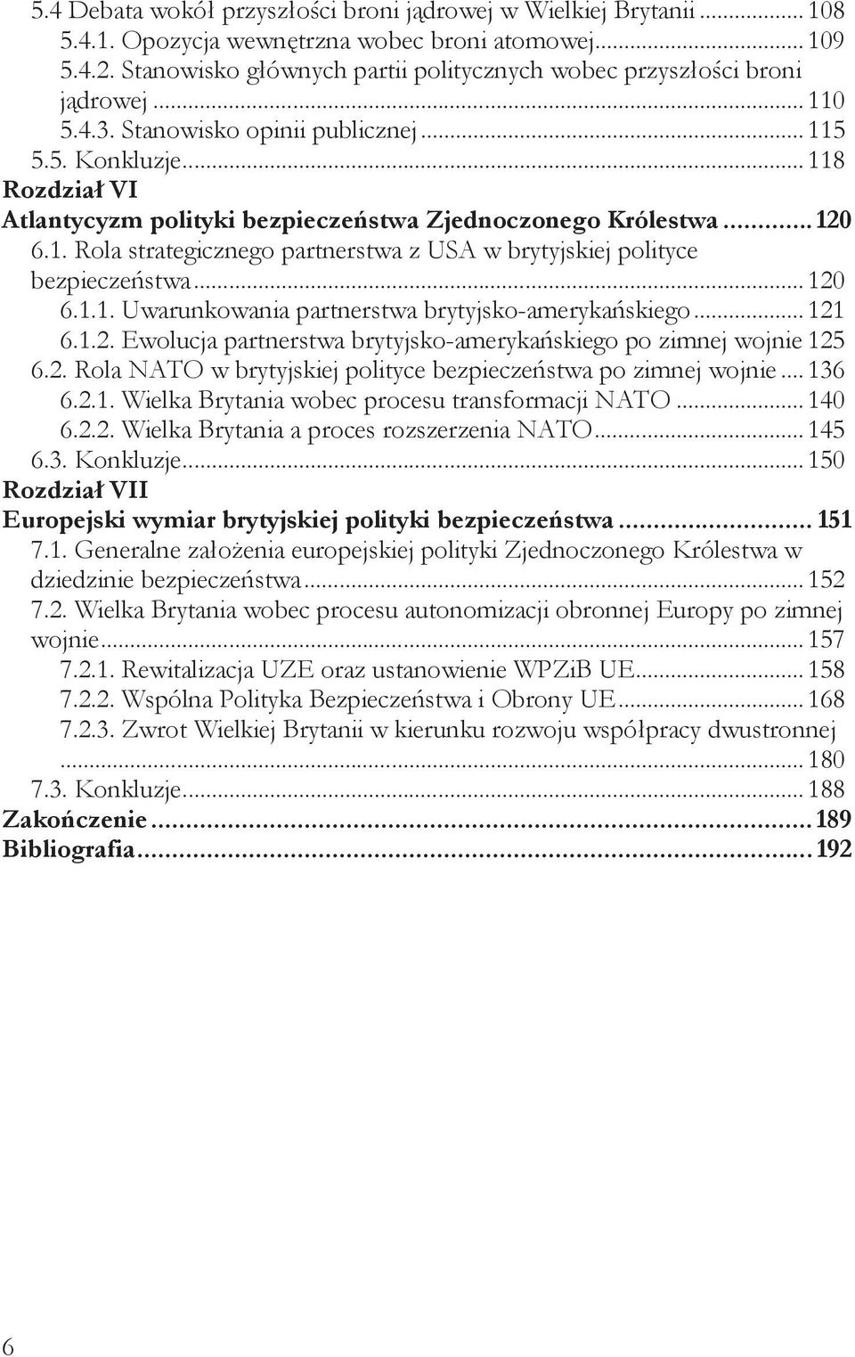 .. 118 Rozdział VI Atlantycyzm polityki bezpieczeństwa Zjednoczonego Królestwa... 120 6.1. Rola strategicznego partnerstwa z USA w brytyjskiej polityce bezpieczeństwa... 120 6.1.1. Uwarunkowania partnerstwa brytyjsko-amerykańskiego.