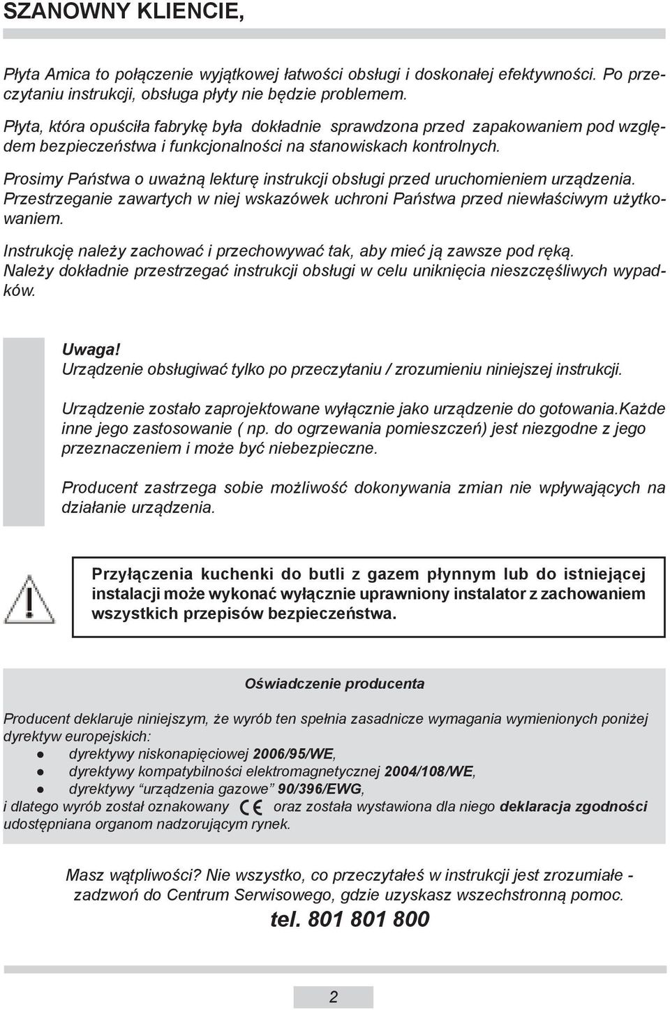 Prosimy Państwa o uważną lekturę instrukcji obsługi przed uruchomieniem urządzenia. Przestrzeganie zawartych w niej wskazówek uchroni Państwa przed niewłaściwym użyt kowa niem.