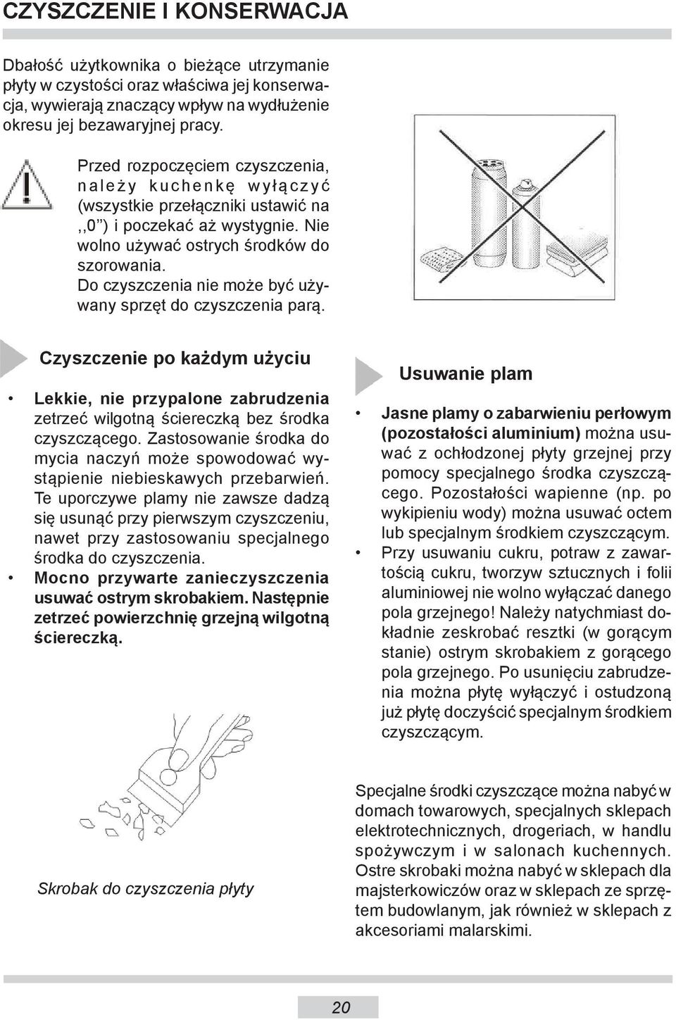 Do czyszczenia nie może być używa ny sprzęt do czysz cze nia parą. Czyszczenie po każdym użyciu Lekkie, nie przypalone zabrudzenia ze trzeć wil got ną ście recz ką bez środka czysz czą ce go.