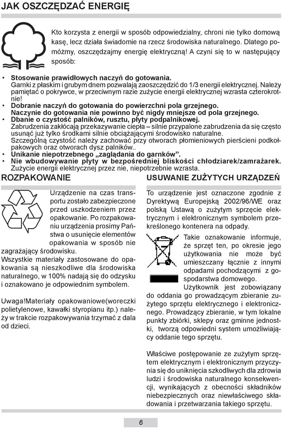 Garnki z płaskim i grubym dnem po zwa la ją zaoszczędzić do 1/3 energii elek trycz nej. Na le ży pamiętać o po kryw ce, w prze ciw nym ra zie zużycie energii elek trycz nej wzrasta czte ro krotnie!