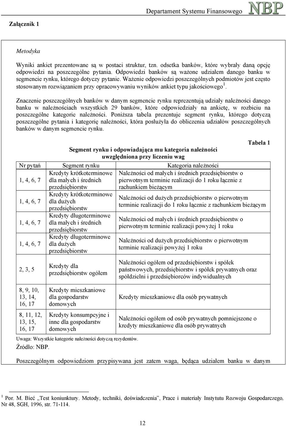 Ważenie odpowiedzi poszczególnych podmiotów jest często stosowanym rozwiązaniem przy opracowywaniu wyników ankiet typu jakościowego 1.