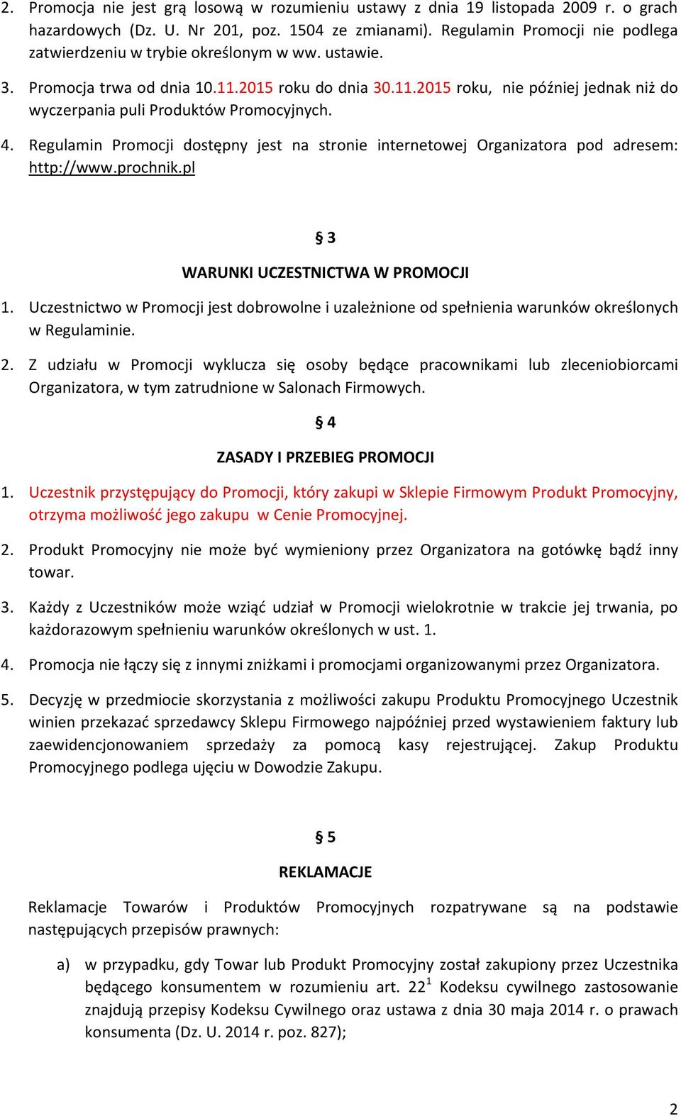 4. Regulamin Promocji dostępny jest na stronie internetowej Organizatora pod adresem: http://www.prochnik.pl 3 WARUNKI UCZESTNICTWA W PROMOCJI 1.
