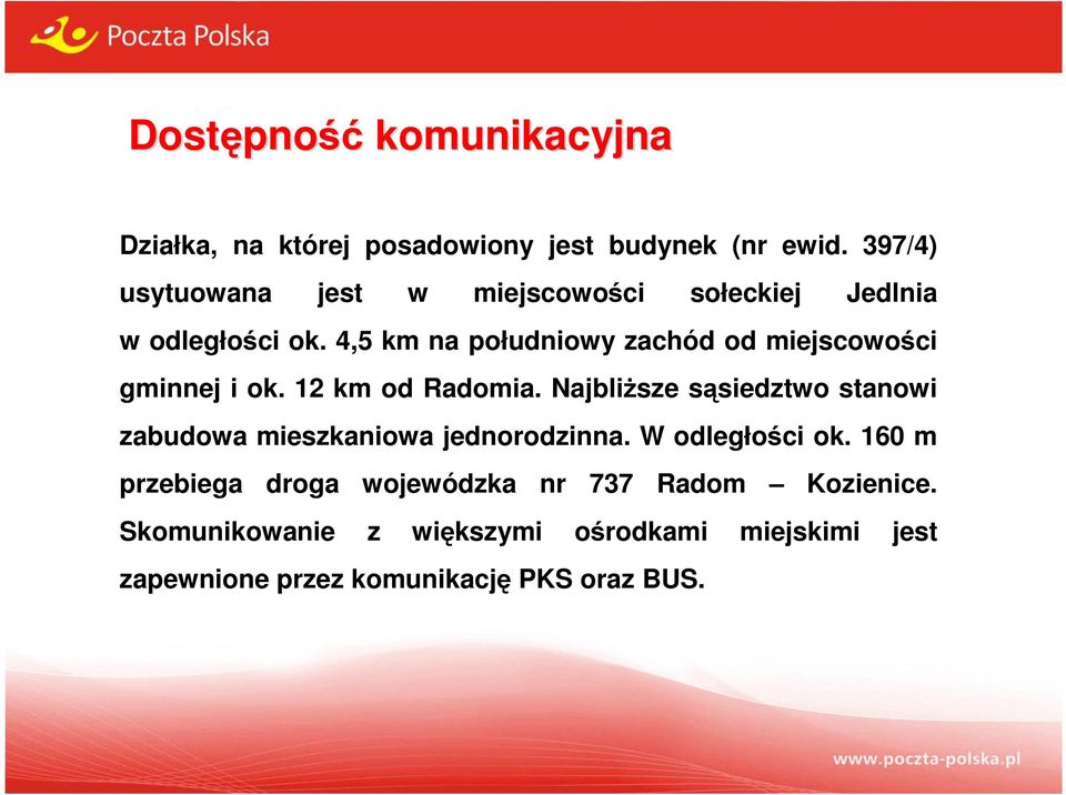 4,5 km na południowy zachód od miejscowości gminnej i ok. 12 km od Radomia.