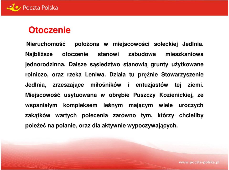 Dalsze sąsiedztwo stanowią grunty użytkowane rolniczo, oraz rzeka Leniwa.