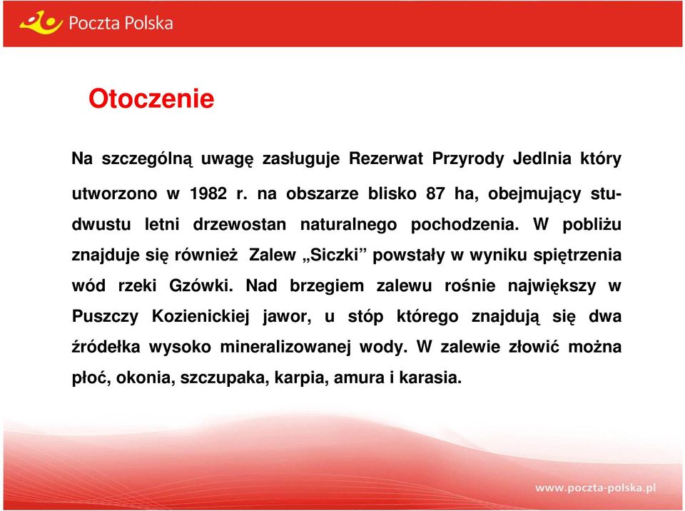 W pobliżu znajduje się również Zalew Siczki powstały w wyniku spiętrzenia wód rzeki Gzówki.