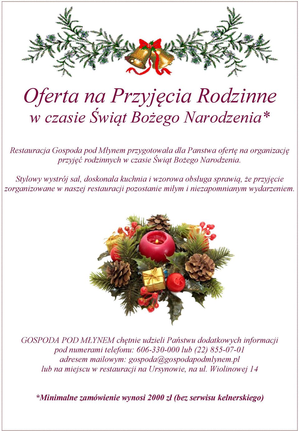 Stylowy wystrój sal, doskonała kuchnia i wzorowa obsługa sprawią, że przyjęcie zorganizowane w naszej restauracji pozostanie miłym i niezapomnianym