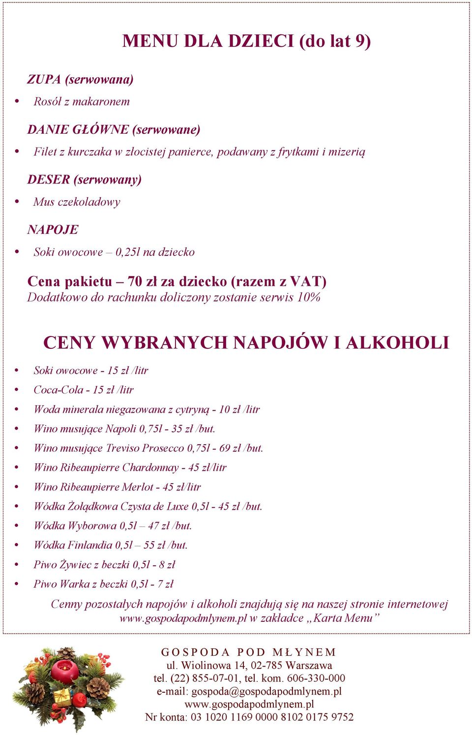 0,75l - 35 zł /but. Wino musujące Treviso Prosecco 0,75l - 69 zł /but. Wino Ribeaupierre Chardonnay - 45 zł/litr Wino Ribeaupierre Merlot - 45 zł/litr Wódka Żołądkowa Czysta de Luxe 0,5l - 45 zł /but.