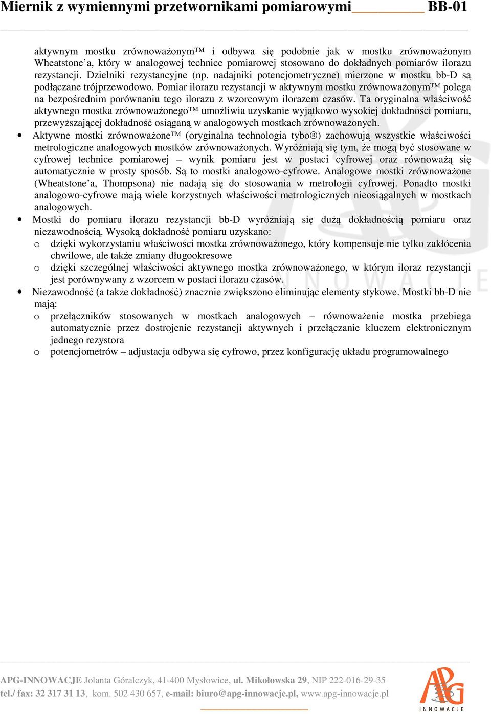 Pomiar ilorazu rezystancji w aktywnym mostku zrównoważonym polega na bezpośrednim porównaniu tego ilorazu z wzorcowym ilorazem czasów.