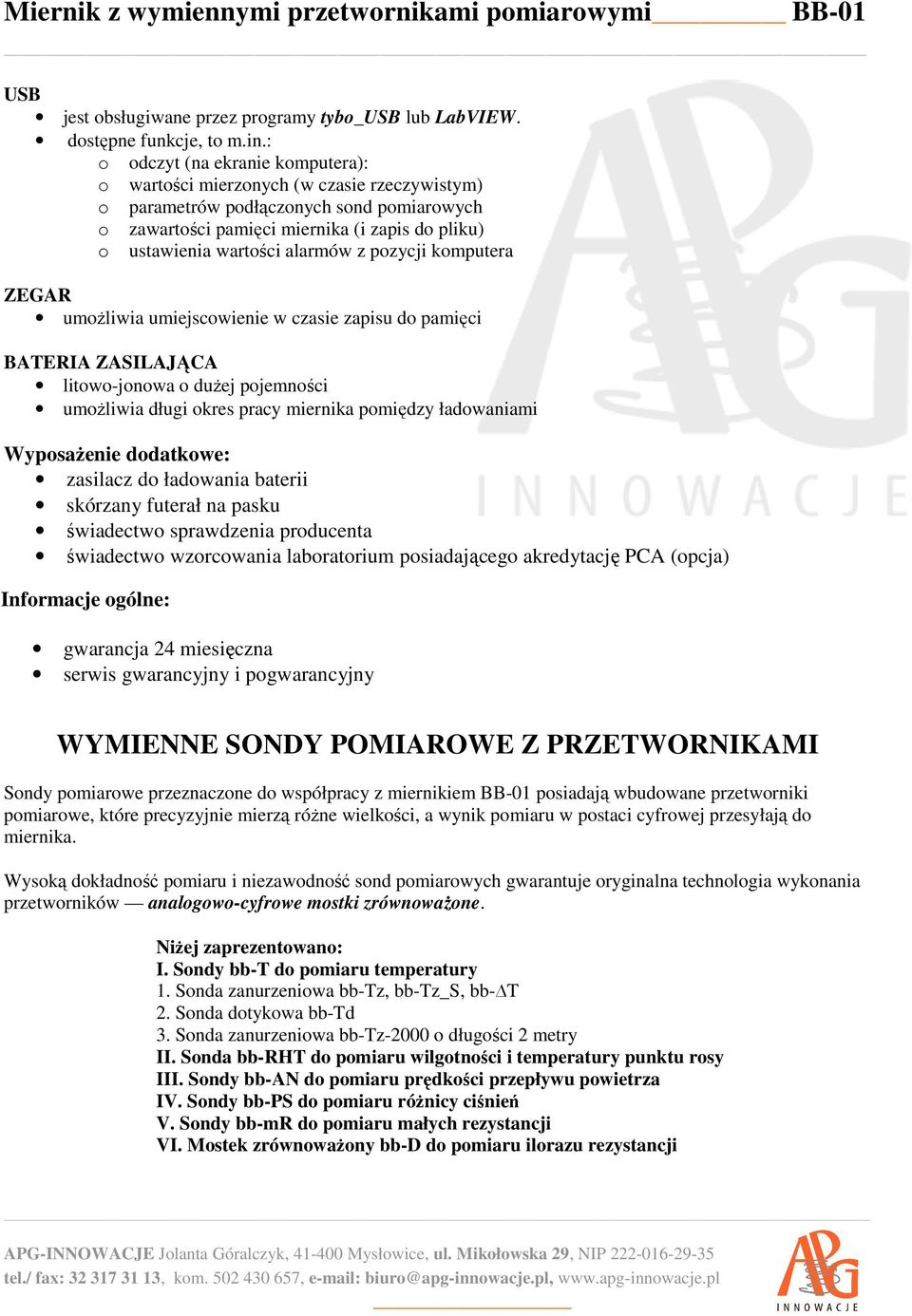 alarmów z pozycji komputera ZEGAR umożliwia umiejscowienie w czasie zapisu do pamięci BATERIA ZASILAJĄCA litowo-jonowa o dużej pojemności umożliwia długi okres pracy miernika pomiędzy ładowaniami