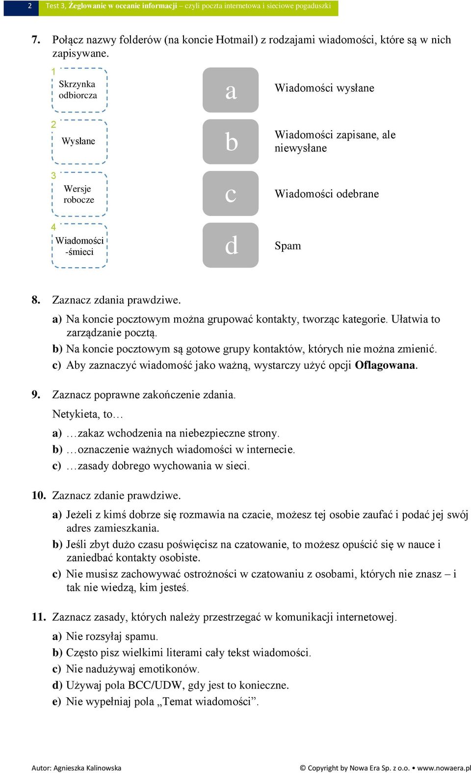 a) Na koncie pocztowym można grupować kontakty, tworząc kategorie. Ułatwia to zarządzanie pocztą. b) Na koncie pocztowym są gotowe grupy kontaktów, których nie można zmienić.