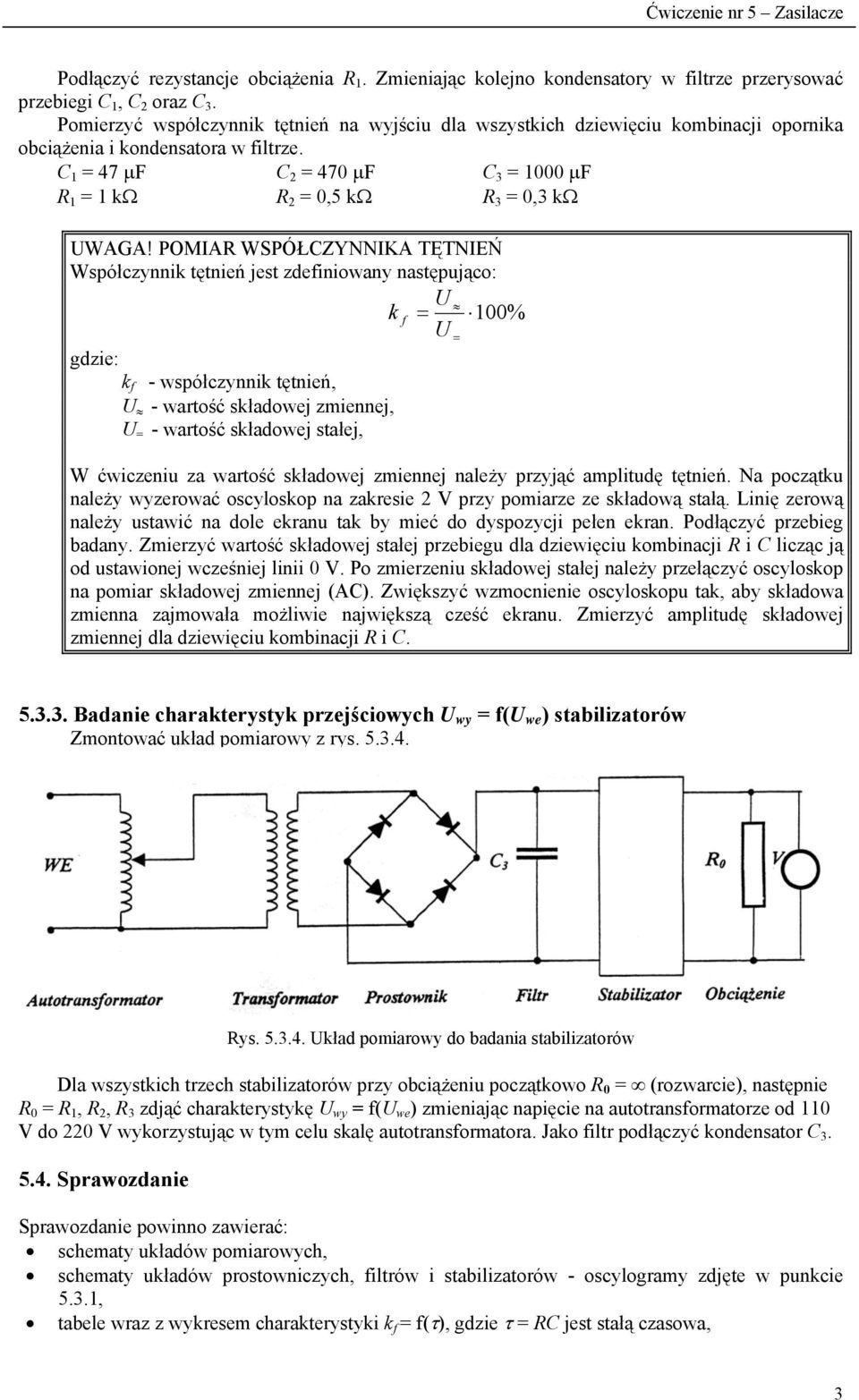 C 1 = 47 μf C 2 = 470 μf C 3 = 1000 μf R 1 = 1 kω R 2 = 0,5 kω R 3 = 0,3 kω UWAGA!