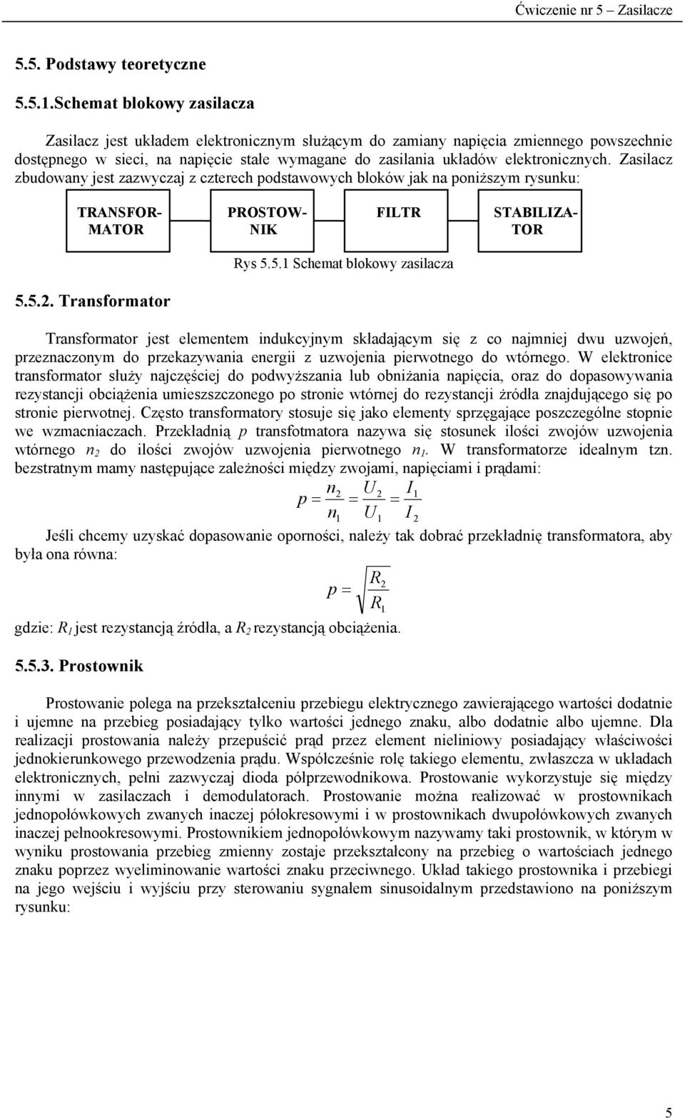 Zasilacz zbudowany jest zazwyczaj z czterech podstawowych bloków jak na poniższym rysunku: TRANSFOR- PROSTOW- FILTR STABILIZA- MATOR NIK TOR 5.