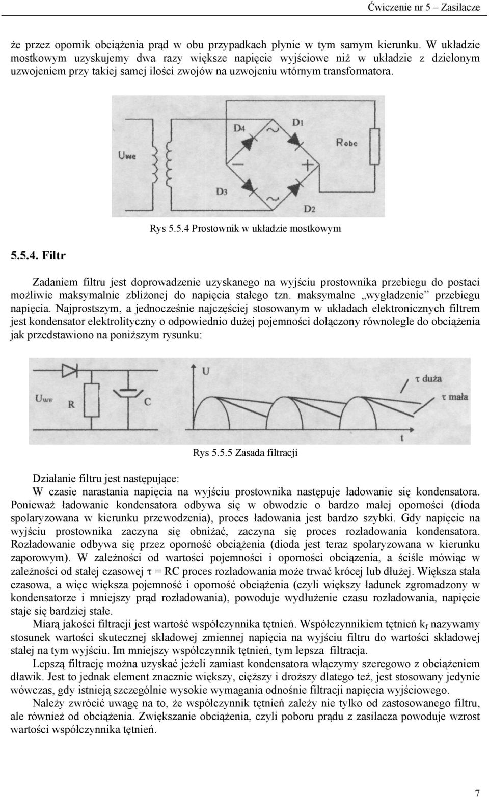 5.4. Filtr Rys 5.5.4 Prostownik w układzie mostkowym Zadaniem filtru jest doprowadzenie uzyskanego na wyjściu prostownika przebiegu do postaci możliwie maksymalnie zbliżonej do napięcia stałego tzn.