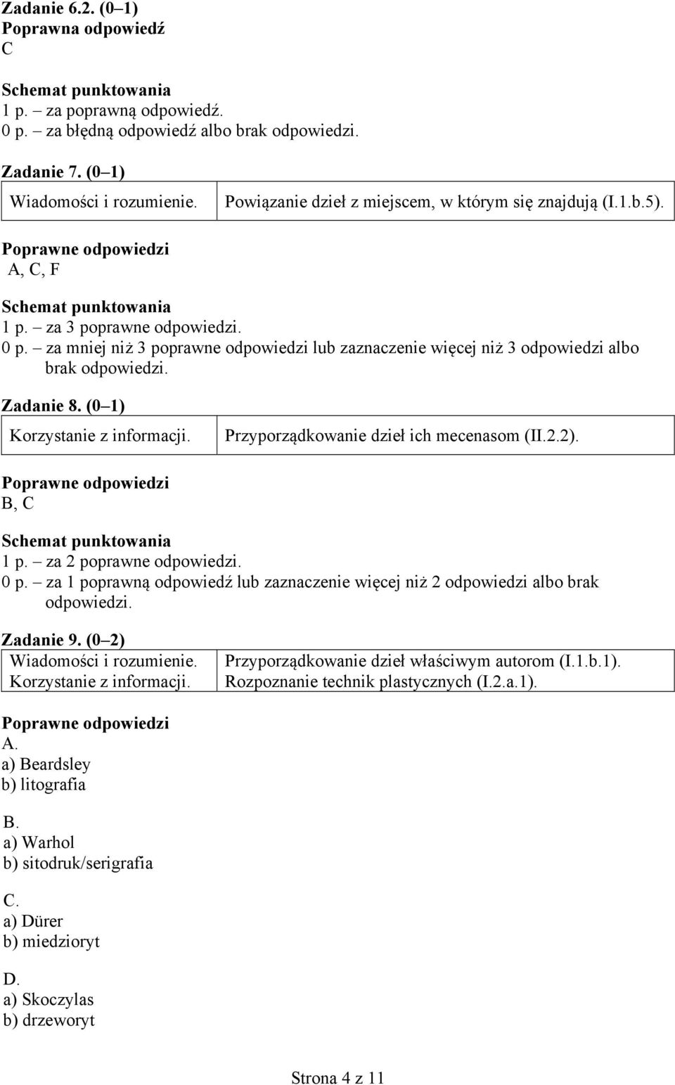 B, C 1 p. za 2 poprawne odpowiedzi. 0 p. za 1 poprawną odpowiedź lub zaznaczenie więcej niż 2 odpowiedzi albo brak odpowiedzi. Zadanie 9.