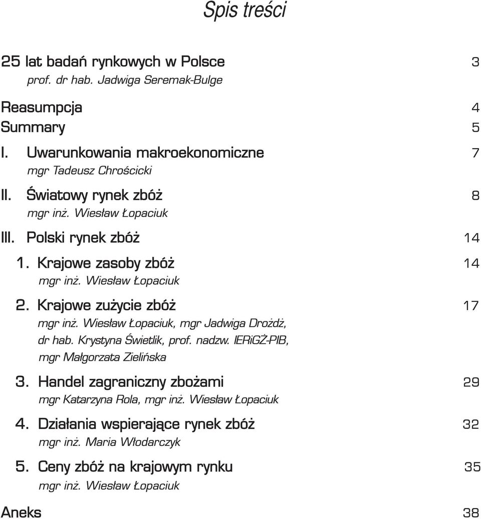 Krajowe zasoby zbóż 14 mgr inż. Wiesław Łopaciuk 2. Krajowe zużycie zbóż 17 mgr inż. Wiesław Łopaciuk, mgr Jadwiga Drożdż, dr hab. Krystyna Świetlik, prof. nadzw.