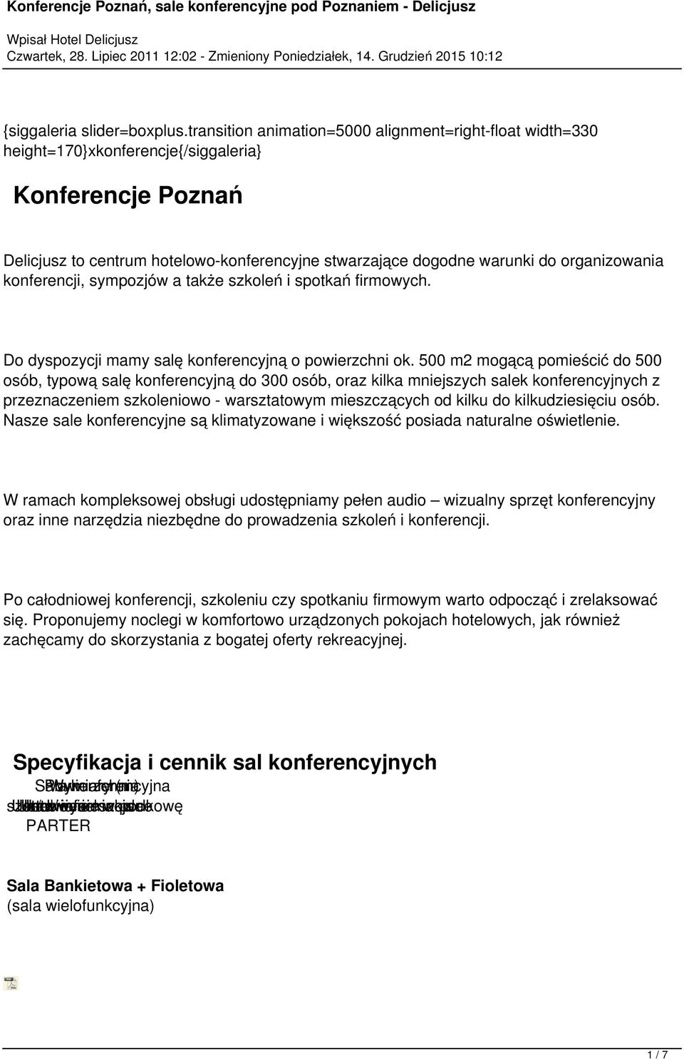 organizowania konferencji, sympozjów a także szkoleń i spotkań firmowych. Do dyspozycji mamy salę konferencyjną o powierzchni ok.