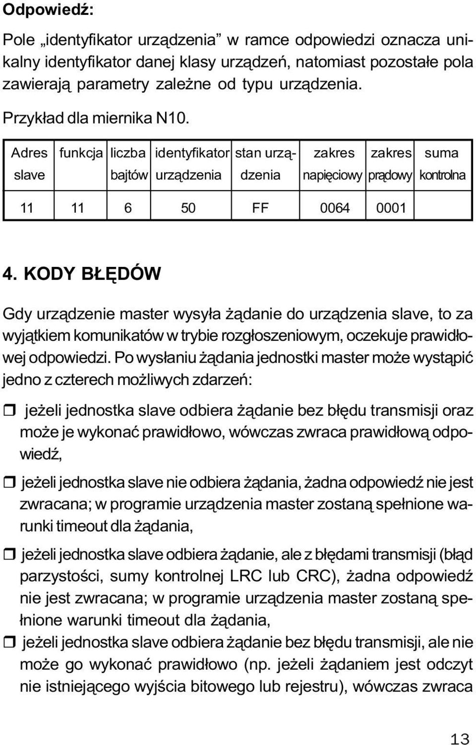 KODY B ÊDÓW Gdy urz¹dzenie master wysy³a ¹danie do urz¹dzenia slave, to za wyj¹tkiem komunikatów w trybie rozg³oszeniowym, oczekuje prawid³owej odpowiedzi.