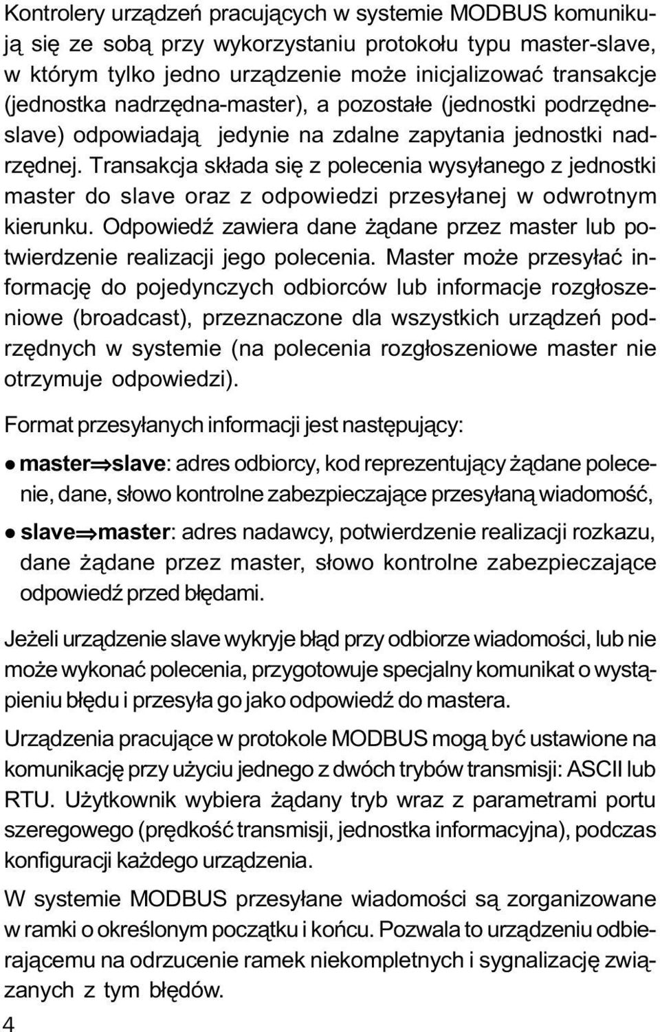 Transakcja sk³ada siê z polecenia wysy³anego z jednostki master do slave oraz z odpowiedzi przesy³anej w odwrotnym kierunku.