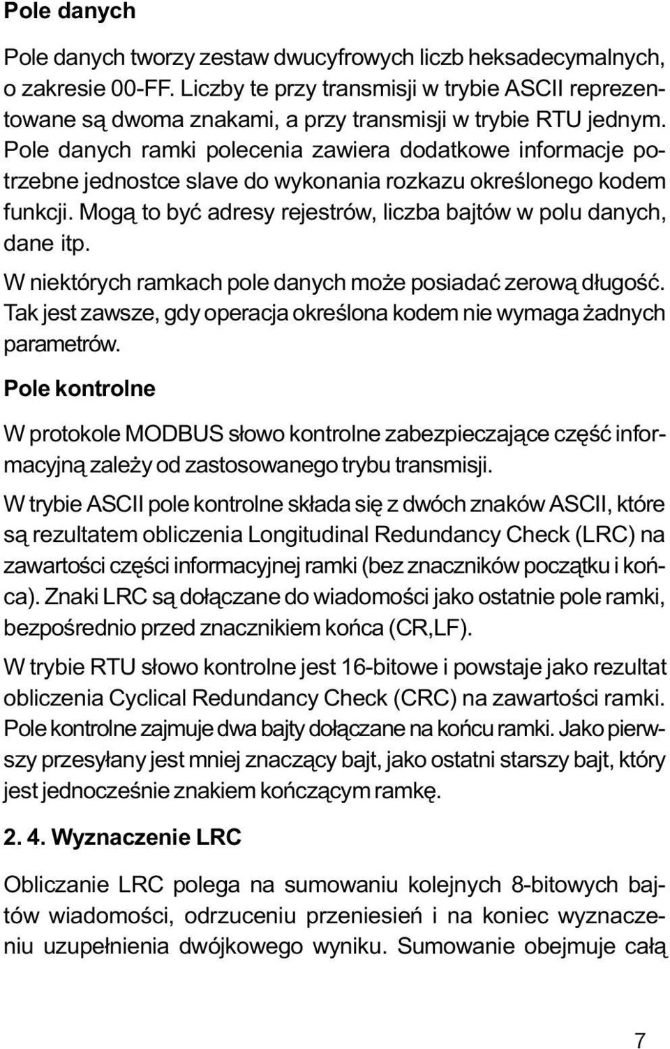 Pole danych ramki polecenia zawiera dodatkowe informacje potrzebne jednostce slave do wykonania rozkazu okreœlonego kodem funkcji. Mog¹ to byæ adresy rejestrów, liczba bajtów w polu danych, dane itp.