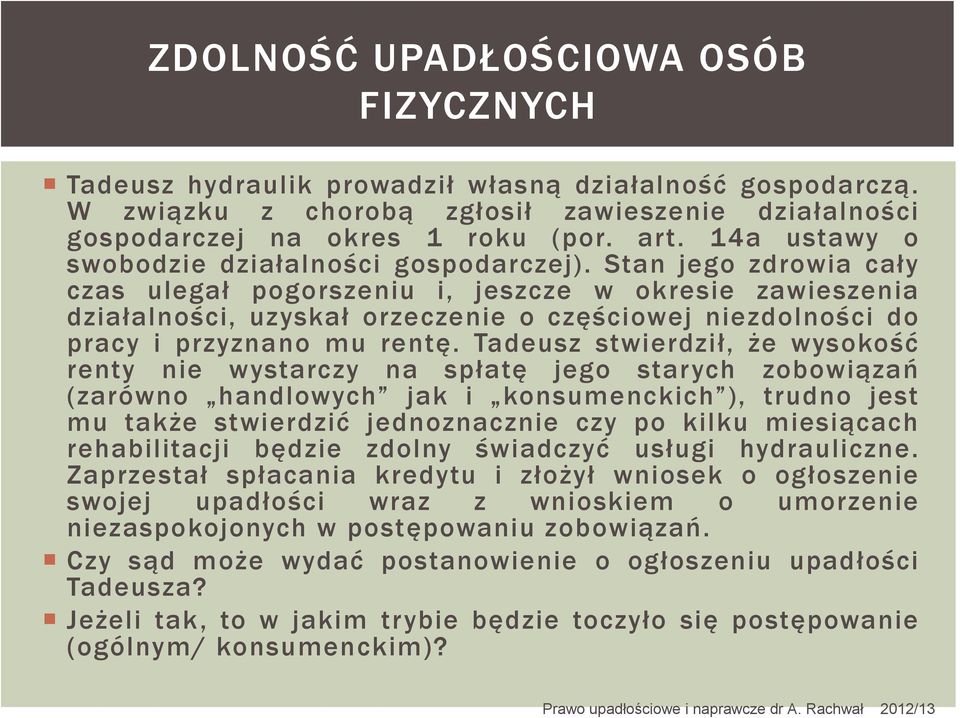 Stan jego zdrowia cały czas ulegał pogorszeniu i, jeszcze w okresie zawieszenia działalności, uzyskał orzeczenie o częściowej niezdolności do pracy i przyznano mu rentę.