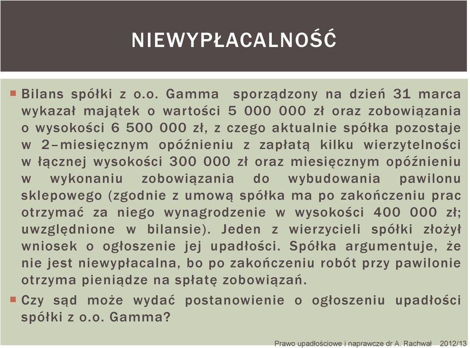 zapłatą kilku wierzytelności w łącznej wysokości 300 000 zł oraz miesięcznym opóźnieniu w wykonaniu zobowiązania do wybudowania pawilonu sklepowego (zgodnie z umową spółka ma po zakończeniu