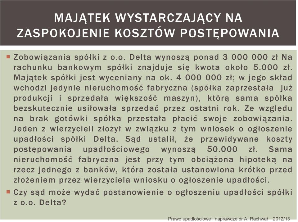 Ze względu na brak gotówki spółka przestała płacić swoje zobowiązania. Jeden z wierzycieli złożył w związku z tym wniosek o ogłoszenie upadłości spółki Delta.